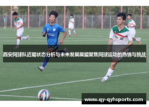 西安网球队近期状态分析与未来发展展望聚焦网球运动的热情与挑战